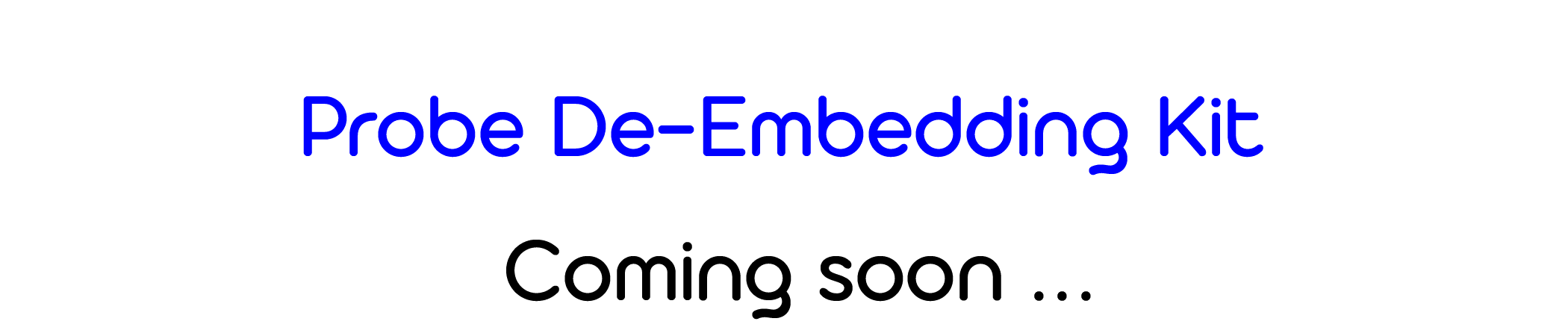 Shows image of the words "Probe De-embedding Kit" and "Coming Soon... ."