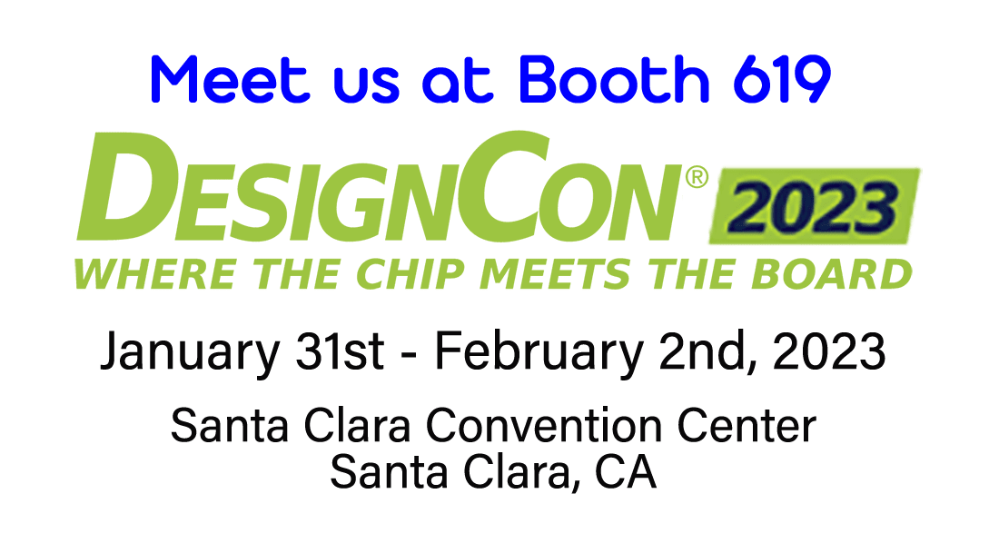 Meet us at Booth 619
DesignCon 2023: Where the chip meets the Board
January 31st to February 2nd 2023
Santa Clara Convention Center, Santa Clara, California